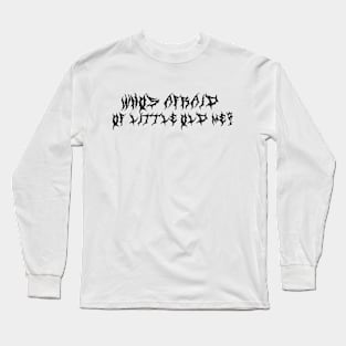 Who’s afraid of little old me (black type) Long Sleeve T-Shirt